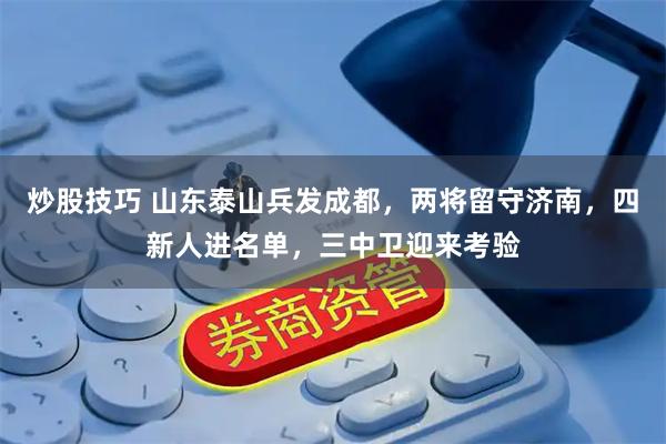 炒股技巧 山东泰山兵发成都，两将留守济南，四新人进名单，三中卫迎来考验
