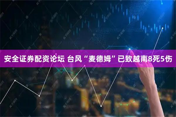安全证券配资论坛 台风“麦德姆”已致越南8死5伤