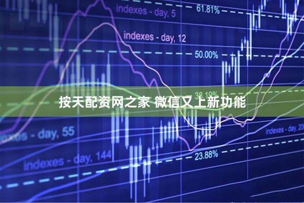按天配资网之家 微信又上新功能